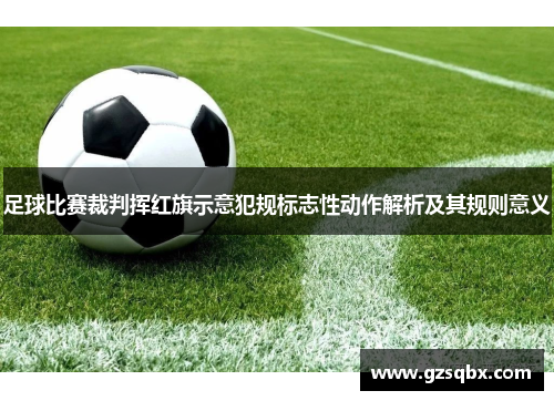 足球比赛裁判挥红旗示意犯规标志性动作解析及其规则意义