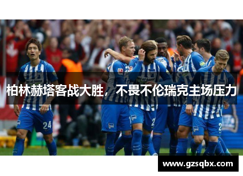 柏林赫塔客战大胜，不畏不伦瑞克主场压力