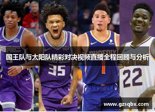 国王队与太阳队精彩对决视频直播全程回顾与分析