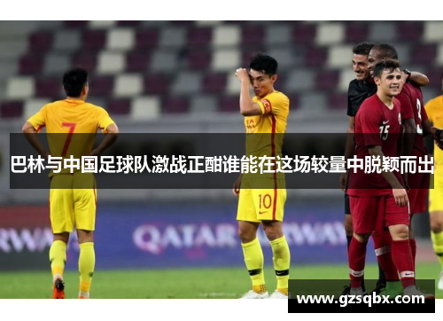 巴林与中国足球队激战正酣谁能在这场较量中脱颖而出