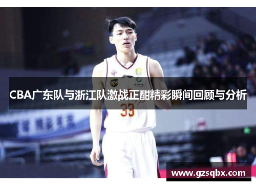 CBA广东队与浙江队激战正酣精彩瞬间回顾与分析
